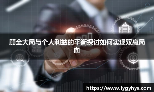 顾全大局与个人利益的平衡探讨如何实现双赢局面
