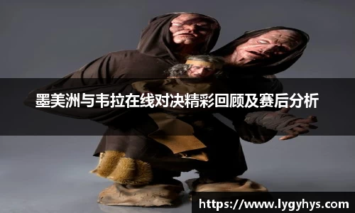 墨美洲与韦拉在线对决精彩回顾及赛后分析